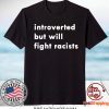 Introverted but will fight racists T-Shirt
