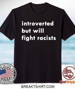 Introverted but will fight racists T-Shirt