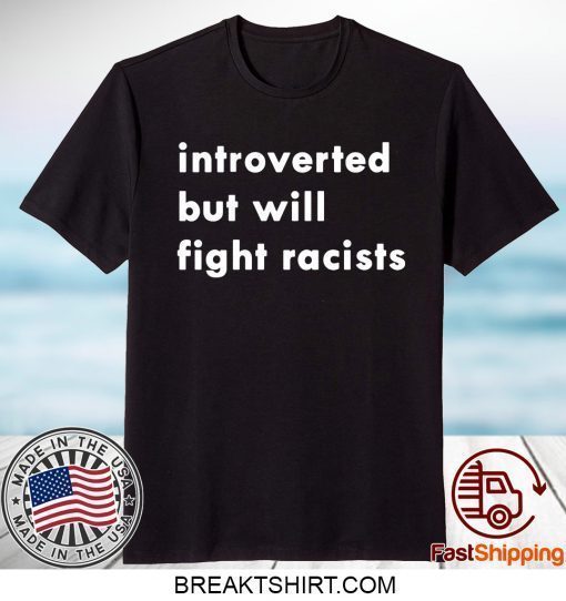 Introverted but will fight racists T-Shirt