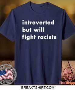 Introverted but will fight racists T-Shirt