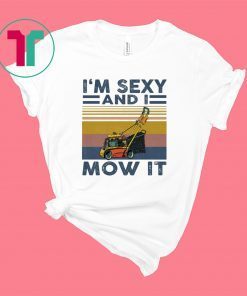 I’m sexy and I mow it shirt