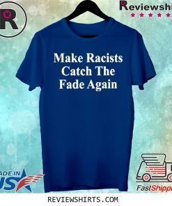 Make Racists Catch The Fade Again T-Shirt
