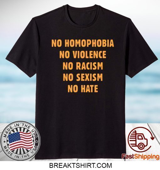 No Homophobia No Violence No Racism No Sexism Shirt