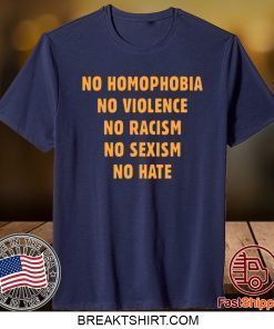 No Homophobia No Violence No Racism No Sexism Shirt