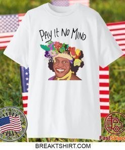 Pay It No Mind Shirt