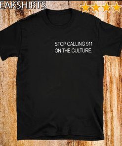 STOP CALLING 911 ON THE CULTURE SHIRT