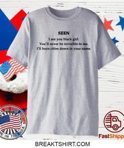 Seen I see you black girl You’ll never be invisible to me shirt