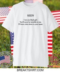 Seen I see you black girl you’ll never be invisible to me shirt