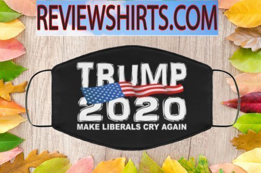 TRUMP 2020 MAKE LIBERALS CRY AGAIN CLOTH FACE MASK