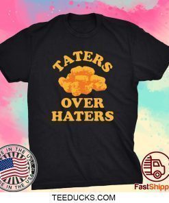 Taters Over Haters Shirt