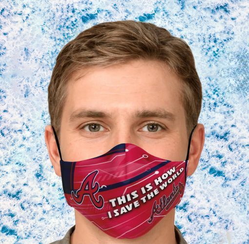 This Is How I Save The World Atlanta Braves Face Mask