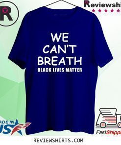 We Can’t Breathe Black Lives Matter Shirt