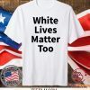 White Lives Matter Too Shirt