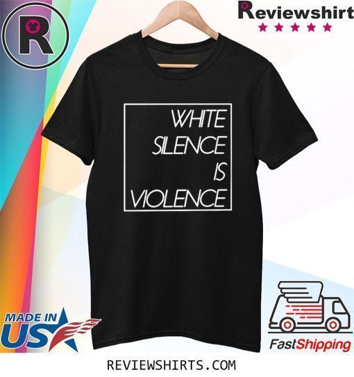 White Silence is Violence 2020 Shirt