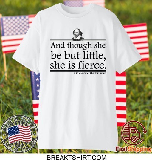 William Shakespeare And though she be but little she is fierce shirt