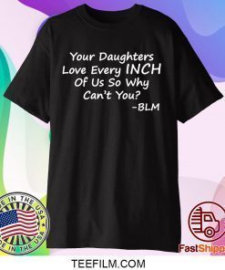Your Daughters Love Every Inch Of Us Shirt