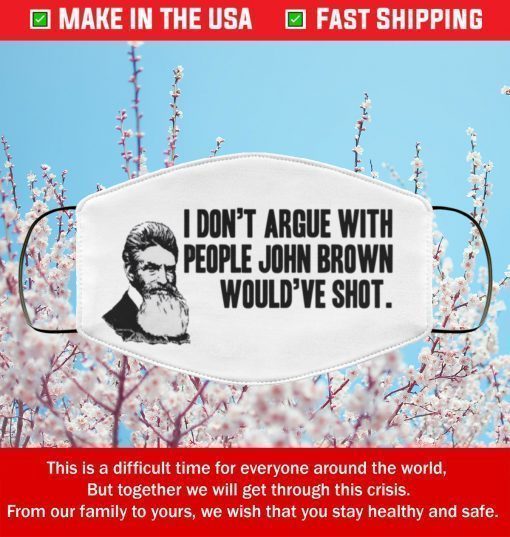 I Don’t Argue With People John Brown Would’ve Shot Filter Face Mask