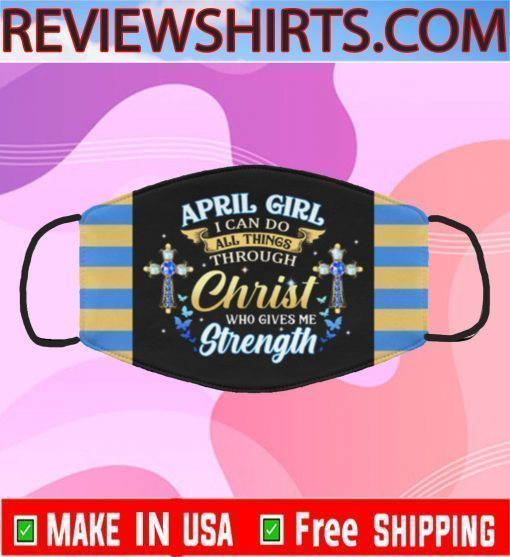 April Girl I Can Do All Things Through Christ Who Gives Me Strength Face Mask Filter PM2.5