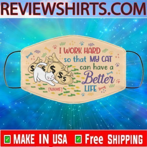 Personalized I Work Hard So That My Cat Can Have A Better Life Cloth Face Mask