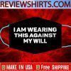 I Am Wearing This Against My Will Face Mask