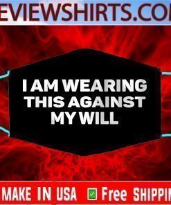 I Am Wearing This Against My Will Face Mask