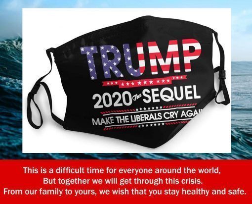 Trump 2020 The Sequel Make Liberals Cry Again Filter Face Mask