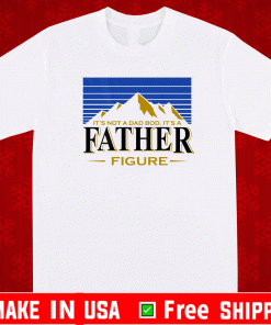 It's Not A Da Bod It's A Father Figure Mountain on back T-Shirt