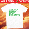America Needs More Podcasts Shirt