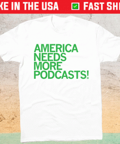 America Needs More Podcasts Shirt