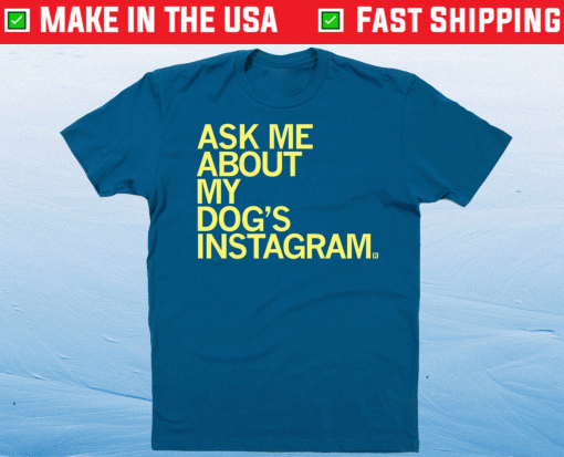 Ask Me About My Dog's Instagram Shirt