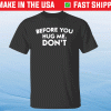 Before you hug me don’t shirt