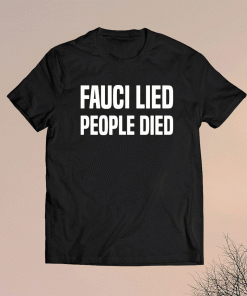 Fauci Lied People Died Shirt