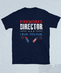 Fireworks Director I Run You Run Funny 4th of July Fourth Shirt