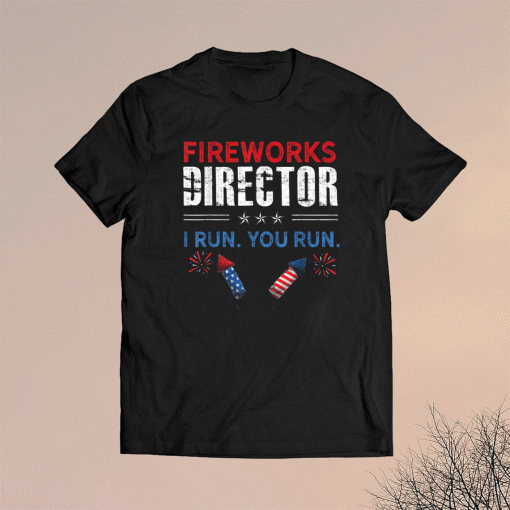 Fireworks Director I Run You Run Funny 4th of July Fourth Shirt