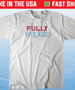 Fully Vaxxed Shirt