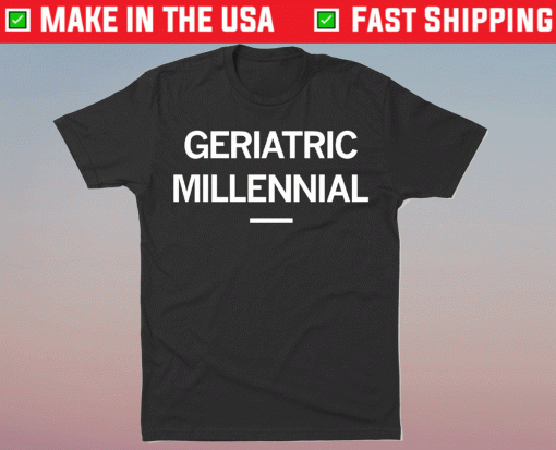 Geriatric Millennial Shirt