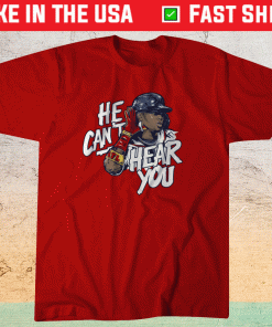 He Can't Hear You Ronald Acuña Shirt