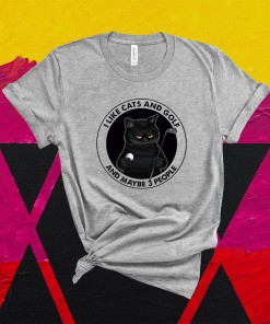 I Like Cats And Golf And May Be 3 People Shirt