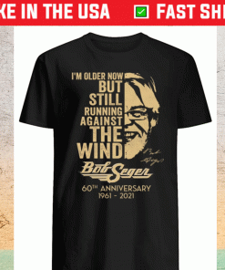 I’m Older Now But Still Running Against The Wind Bob Seger 1961-2021 Shirt