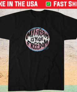 My Freedom Is Your Freedom Shirt