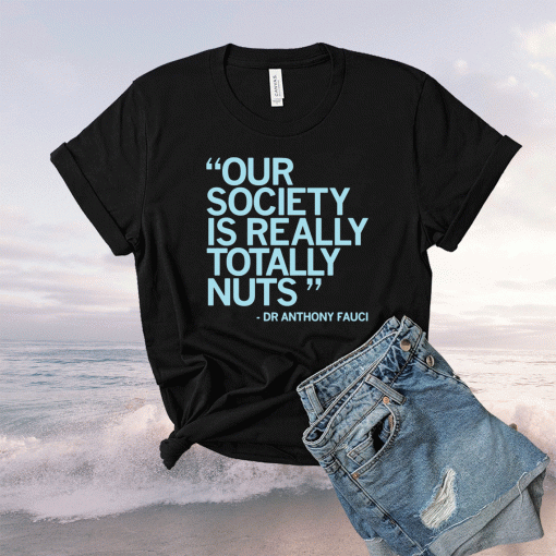 Our Society Is Totally Nuts Dr Anthony Fauci Shirt