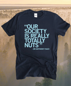 Our Society Is Totally Nuts Dr Anthony Fauci Shirt