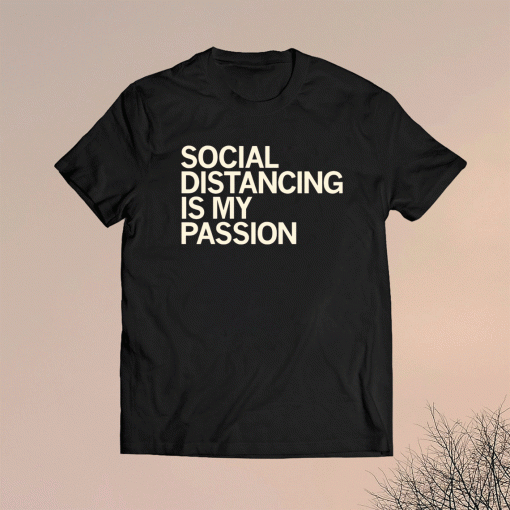 Social Distancing is my Passion Shirt