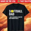 Softball Dad like A Baseball but with Bigger Balls Fathers Shirt