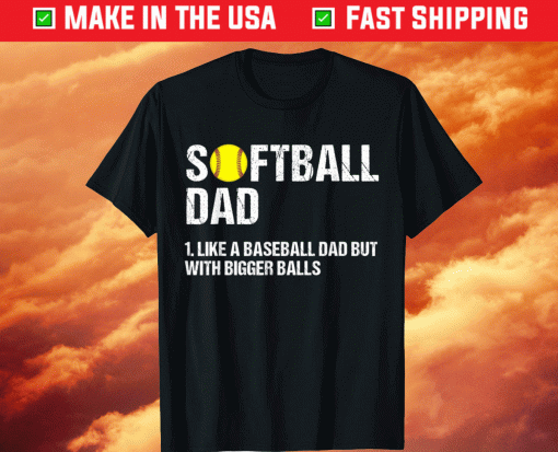 Softball Dad like A Baseball but with Bigger Balls Fathers Shirt