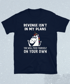 Unicorns Revenge Isn’t In My Plans You Will Fuck Yourself On Your Own Shirt