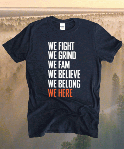 We Fight We Grind We Fam We Believe We Belong We Here Shirt
