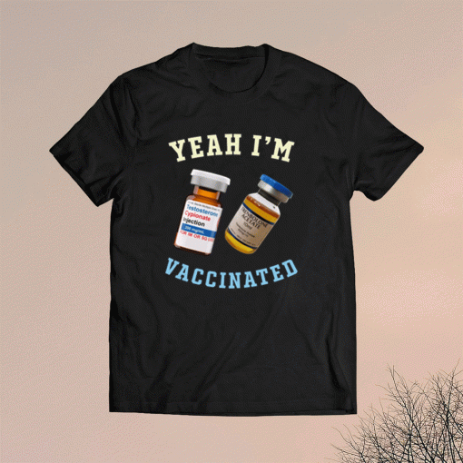 Yeah I’m Vaccinated Testosterone Trenbolone Shirt