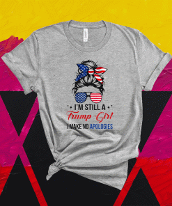i'm still a trump girl i make no apologies Trump 2024 Shirt
