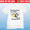 Skateboarding Is A Crime Not An Olympic Sport Shirt